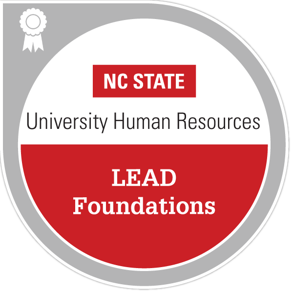 NC State LEAD Foundations certificate
4 LEAD Foundations Core Courses
3 LEAD Electives
1 LEAD Self Awareness Course
6 eLearning Courses
Estimated Time Commitment: 25 hours